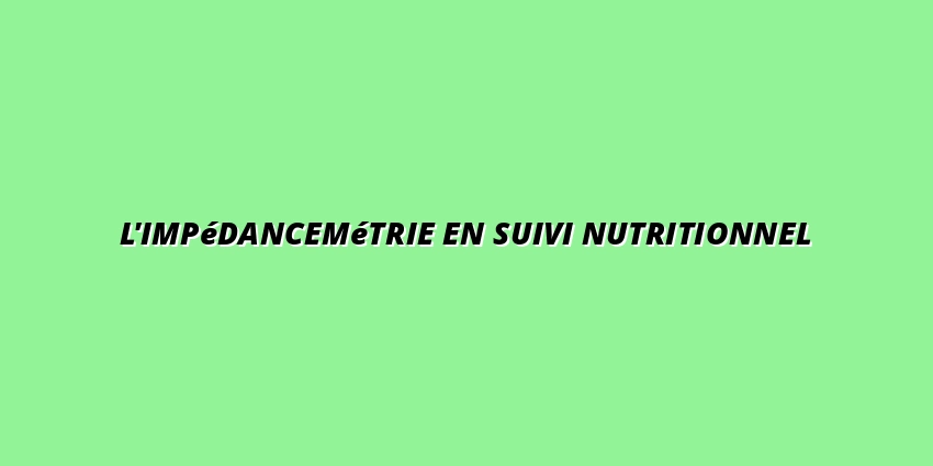 L'impédancemétrie en suivi nutritionnel